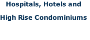Hospitals, Hotels and  
High Rise Condominiums
